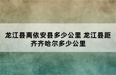 龙江县离依安县多少公里 龙江县距齐齐哈尔多少公里